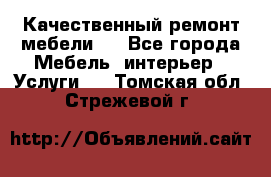 Качественный ремонт мебели.  - Все города Мебель, интерьер » Услуги   . Томская обл.,Стрежевой г.
